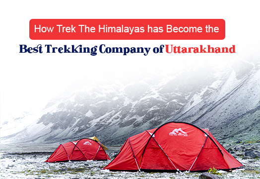 How Trek The Himalayas has Become the Best Trekking Company of Uttarakhand? 
